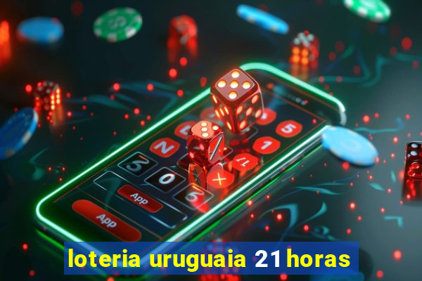 loteria uruguaia 21 horas